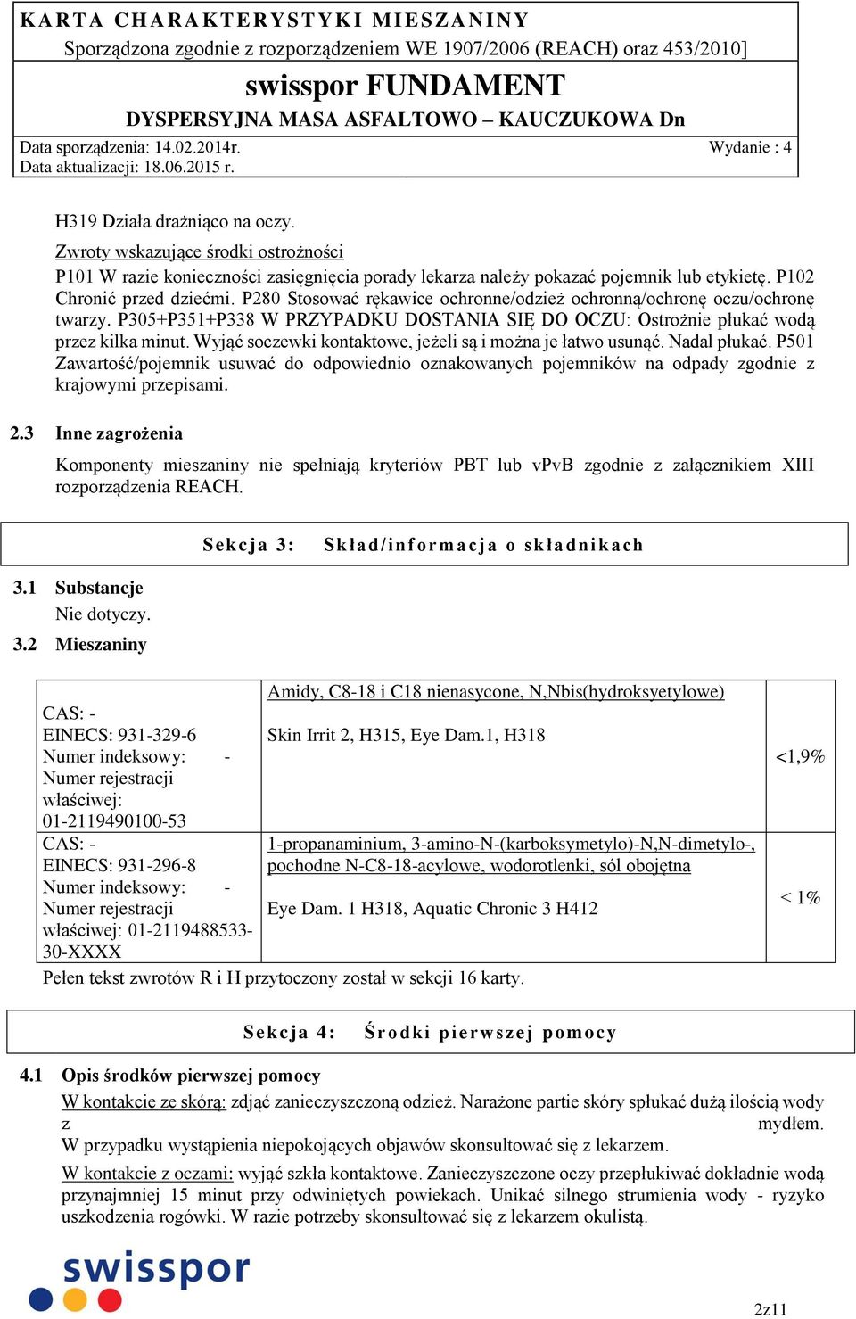 Wyjąć soczewki kontaktowe, jeżeli są i można je łatwo usunąć. Nadal płukać. P501 Zawartość/pojemnik usuwać do odpowiednio oznakowanych pojemników na odpady zgodnie z krajowymi przepisami. 2.