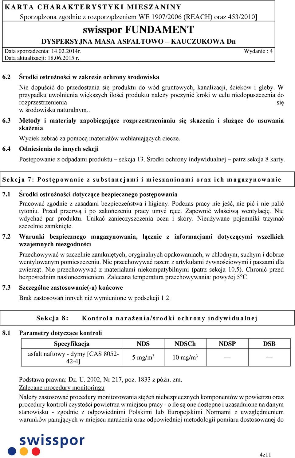3 Metody i materiały zapobiegające rozprzestrzenianiu się skażenia i służące do usuwania skażenia Wyciek zebrać za pomocą materiałów wchłaniających ciecze. 6.
