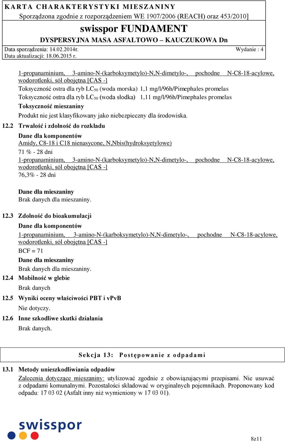 2 Trwałość i zdolność do rozkładu Dane dla komponentów Amidy, C8-18 i C18 nienasycone, N,Nbis(hydroksyetylowe) 71 % - 28 dni 1-propanaminium, 3-amino-N-(karboksymetylo)-N,N-dimetylo-, pochodne