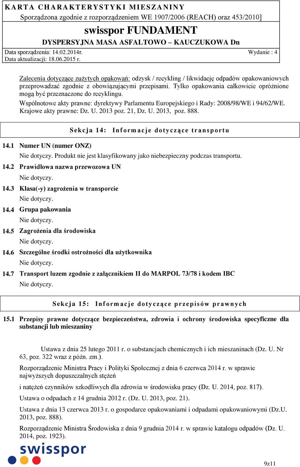 2013 poz. 21, Dz. U. 2013, poz. 888. Sekcja 14: Informacje dotyczące transportu 14.1 Numer UN (numer ONZ) Produkt nie jest klasyfikowany jako niebezpieczny podczas transportu. 14.2 Prawidłowa nazwa przewozowa UN 14.