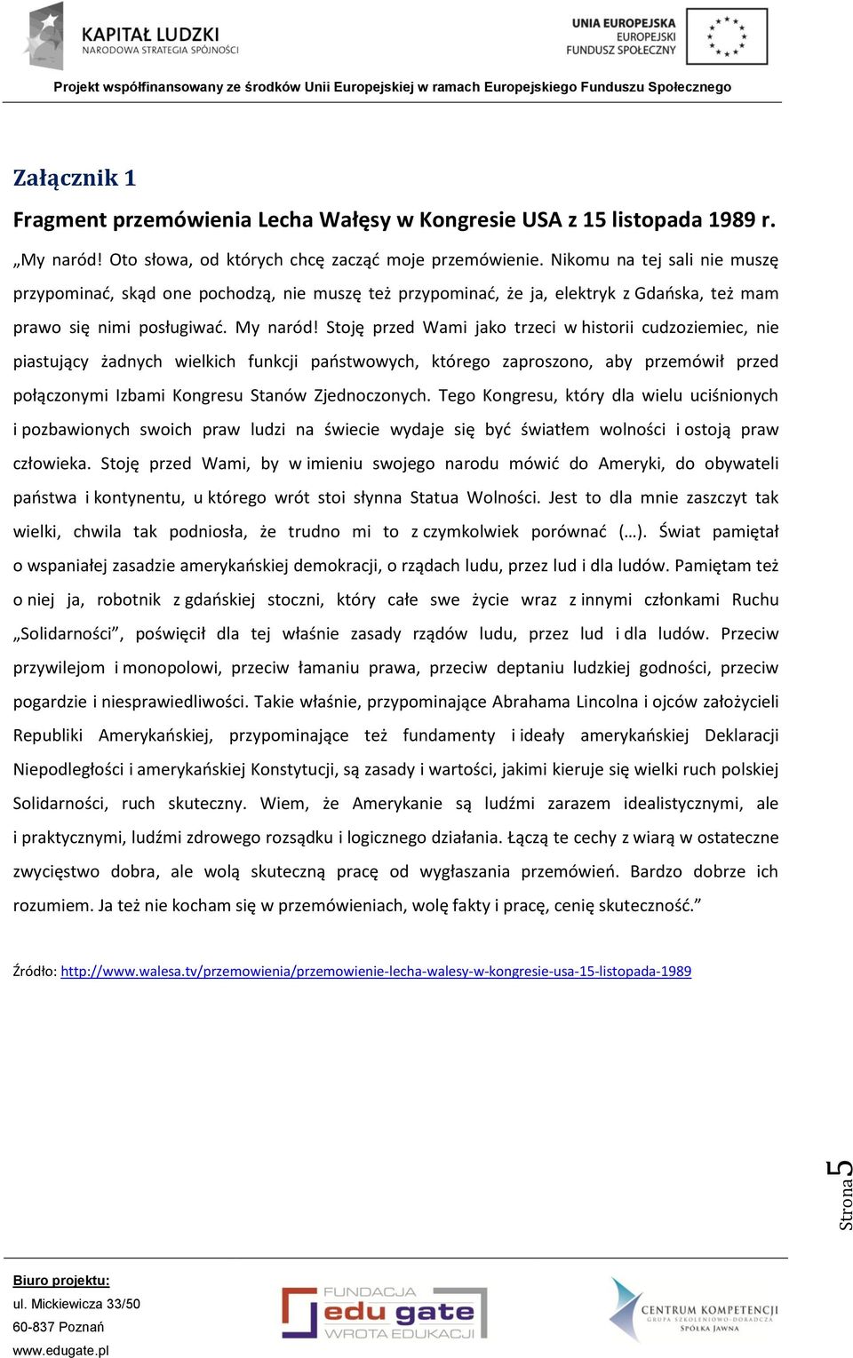 Stoję przed Wami jako trzeci w historii cudzoziemiec, nie piastujący żadnych wielkich funkcji państwowych, którego zaproszono, aby przemówił przed połączonymi Izbami Kongresu Stanów Zjednoczonych.