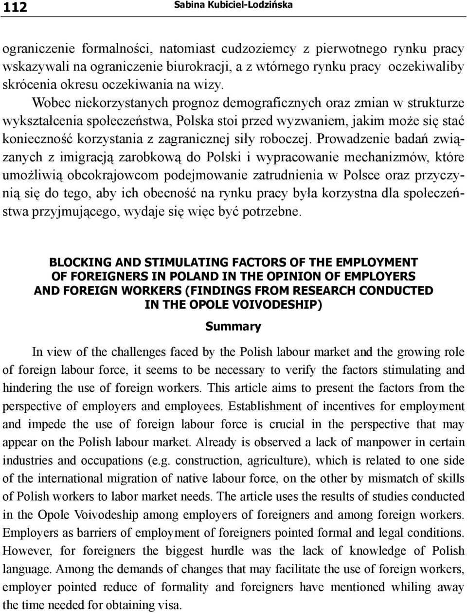 Wobec niekorzystanych prognoz demograficznych oraz zmian w strukturze wykształcenia społeczeństwa, Polska stoi przed wyzwaniem, jakim może się stać konieczność korzystania z zagranicznej siły