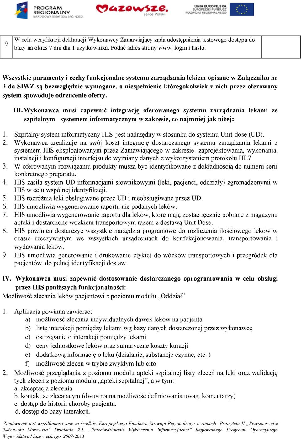 odrzucenie oferty. III. Wykonawca musi zapewnić integrację oferowanego systemu zarządzania lekami ze szpitalnym systemem informatycznym w zakresie, co najmniej jak niżej: 1.