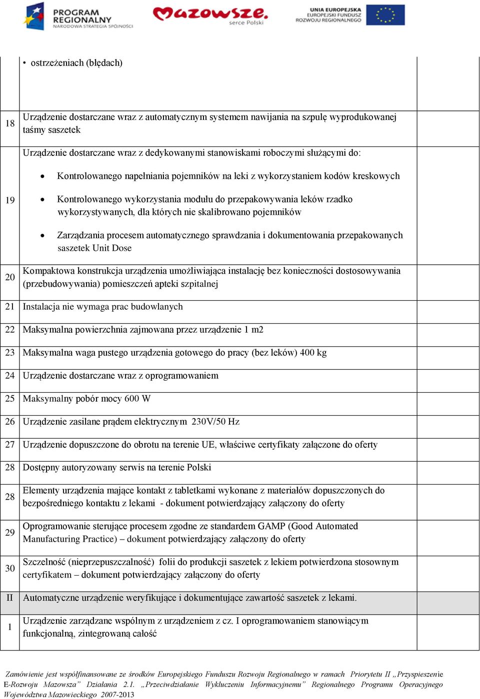 skalibrowano pojemników Zarządzania procesem automatycznego sprawdzania i dokumentowania przepakowanych saszetek Unit Dose 20 Kompaktowa konstrukcja urządzenia umożliwiająca instalację bez