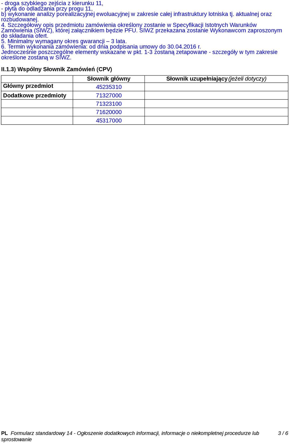 SIWZ przekazana zostanie Wykonawcom zaproszonym do składania ofert. 5. Minimalny wymagany okres gwarancji 3 lata. 6. Termin wykonania zamówienia: od dnia podpisania umowy do 30.04.2016 r.