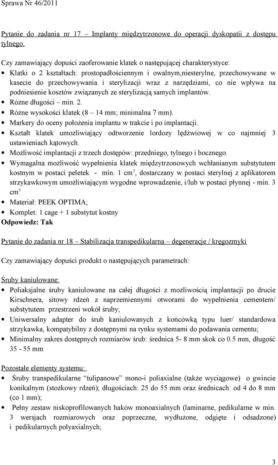 wraz z narzędziami, co nie wpływa na podniesienie kosztów związanych ze sterylizacją samych implantów. Różne długości min. 2. Różne wysokości klatek (8 14 mm; minimalna 7 mm).