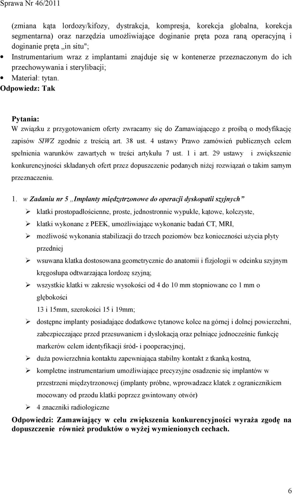 Pytania: W związku z przygotowaniem oferty zwracamy się do Zamawiającego z prośbą o modyfikację zapisów SIWZ zgodnie z treścią art. 38 ust.