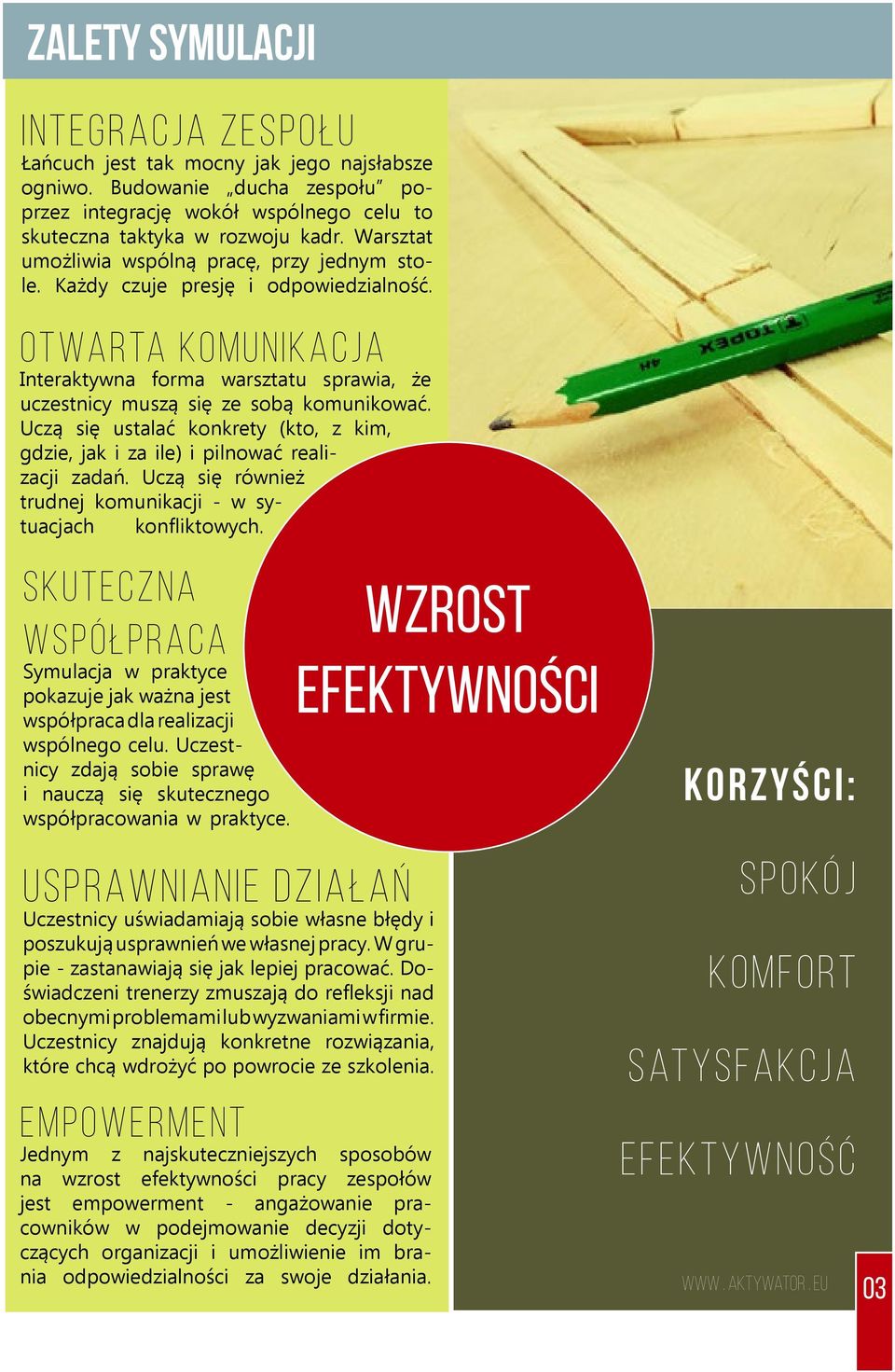 Uczą się ustalać konkrety (kto, z kim, gdzie, jak i za ile) i pilnować realizacji zadań. Uczą się również trudnej komunikacji - w sytuacjach konfliktowych.