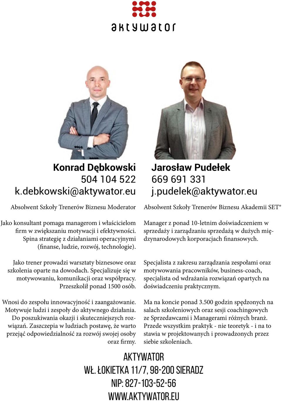 Specjalizuje się w motywowaniu, komunikacji oraz współpracy. Przeszkolił ponad 1500 osób. Jarosław Pudełek 669 691 331 j.pudelek@aktywator.