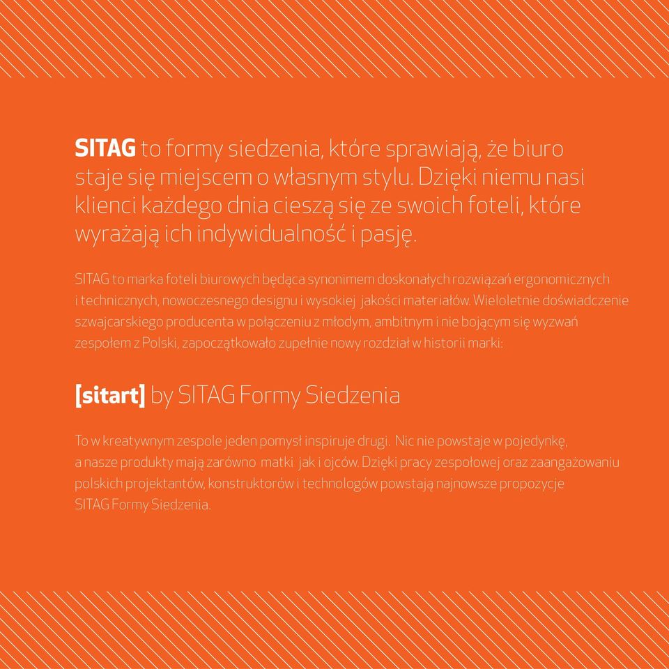 Wieloletnie doświadczenie szwajcarskiego producenta w połączeniu z młodym, ambitnym i nie bojącym się wyzwań zespołem z Polski, zapoczątkowało zupełnie nowy rozdział w historii marki: [sitart] by