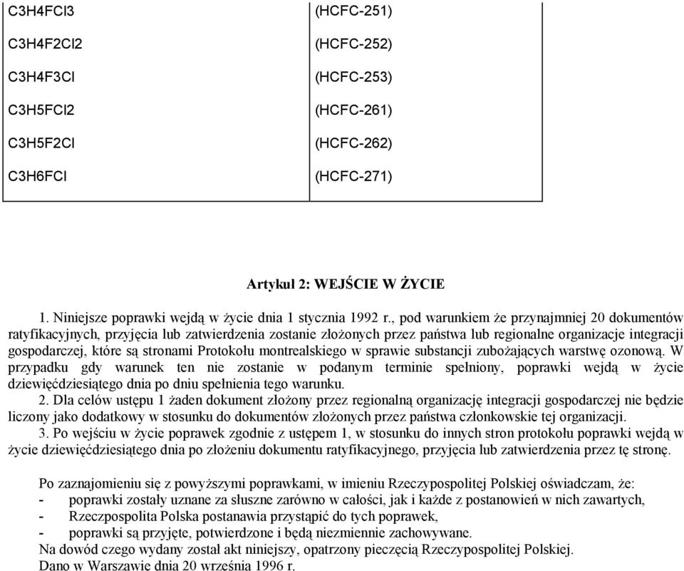 , pod warunkiem że przynajmniej 20 dokumentów ratyfikacyjnych, przyjęcia lub zatwierdzenia zostanie złożonych przez państwa lub regionalne organizacje integracji gospodarczej, które są stronami