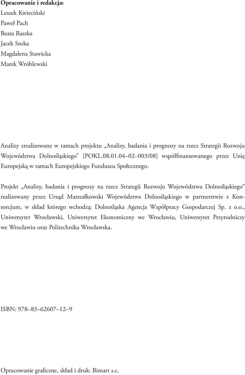 Projekt Analizy, badania i prognozy na rzecz Strategii Rozwoju Województwa Dolnośląskiego realizowany przez Urząd Marszałkowski Województwa Dolnośląskiego w partnerstwie z Konsorcjum, w skład którego