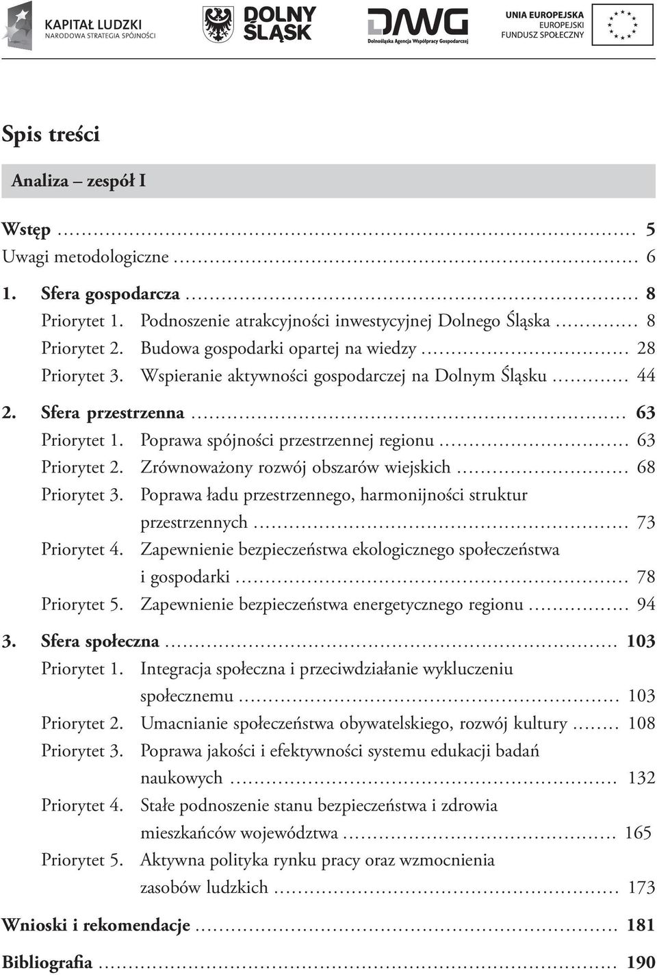 .. 63 Priorytet 2. Zrównoważony rozwój obszarów wiejskich... 68 Priorytet 3. Poprawa ładu przestrzennego, harmonijności struktur przestrzennych... 73 Priorytet 4.