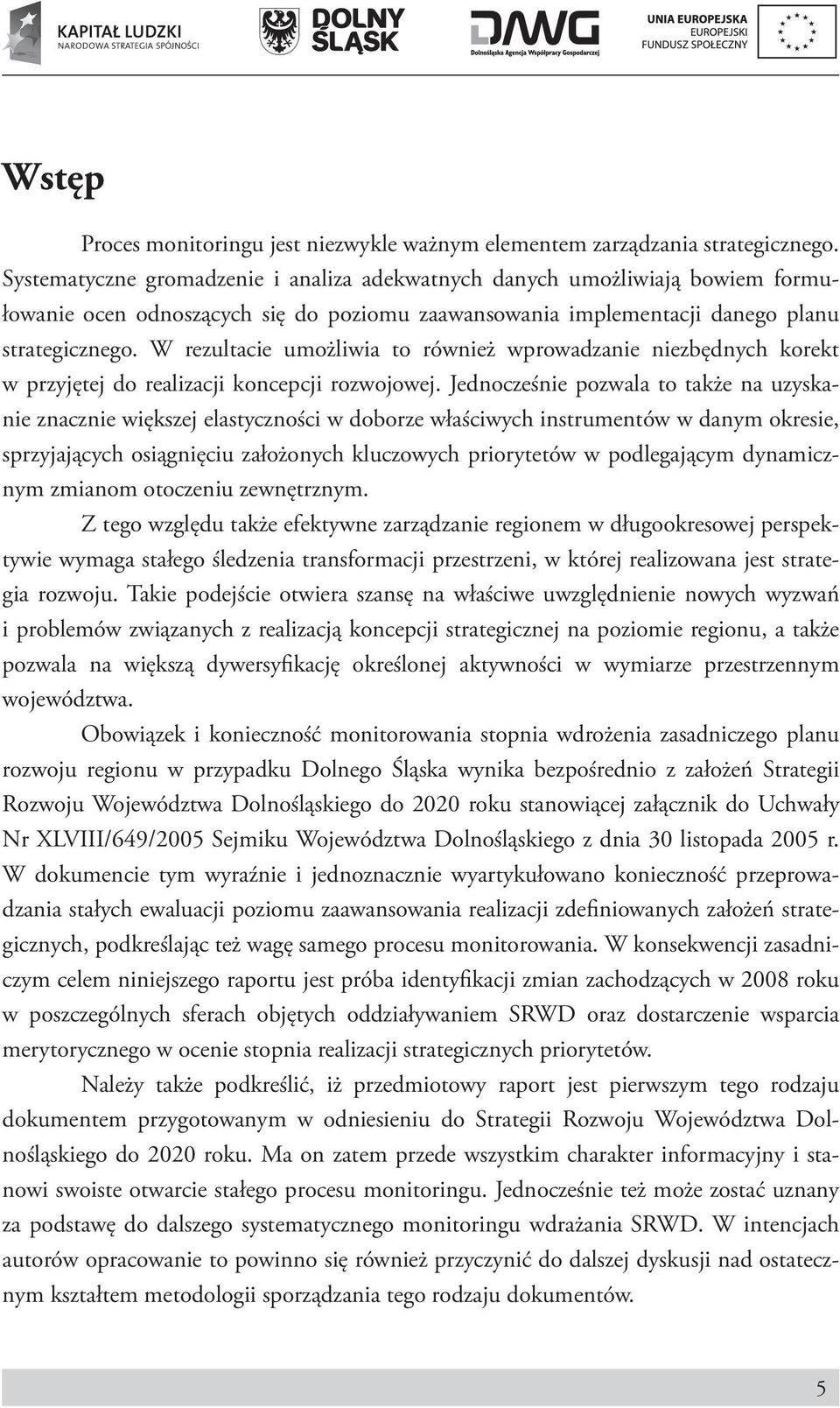 W rezultacie umożliwia to również wprowadzanie niezbędnych korekt w przyjętej do realizacji koncepcji rozwojowej.