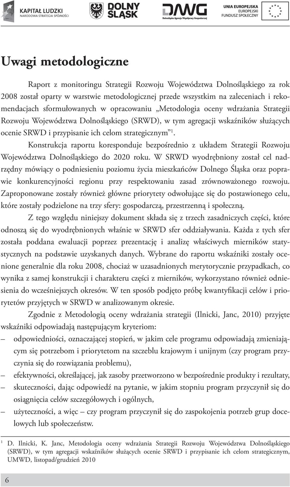 Konstrukcja raportu koresponduje bezpośrednio z układem Strategii Rozwoju Województwa Dolnośląskiego do 2020 roku.