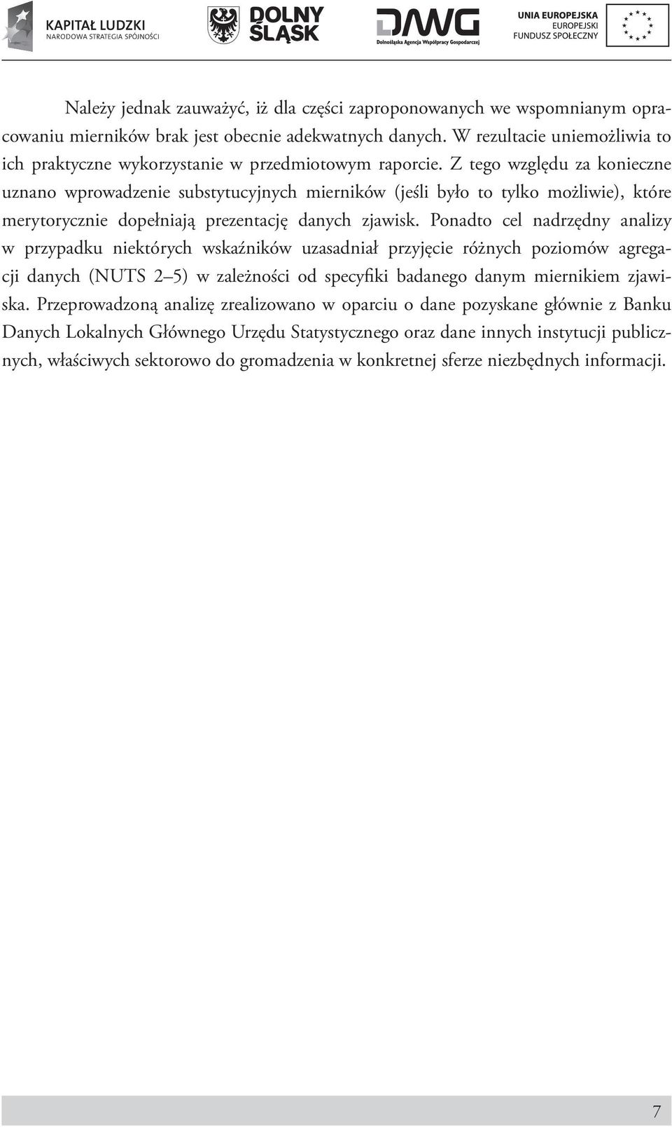 Z tego względu za konieczne uznano wprowadzenie substytucyjnych mierników (jeśli było to tylko możliwie), które merytorycznie dopełniają prezentację danych zjawisk.