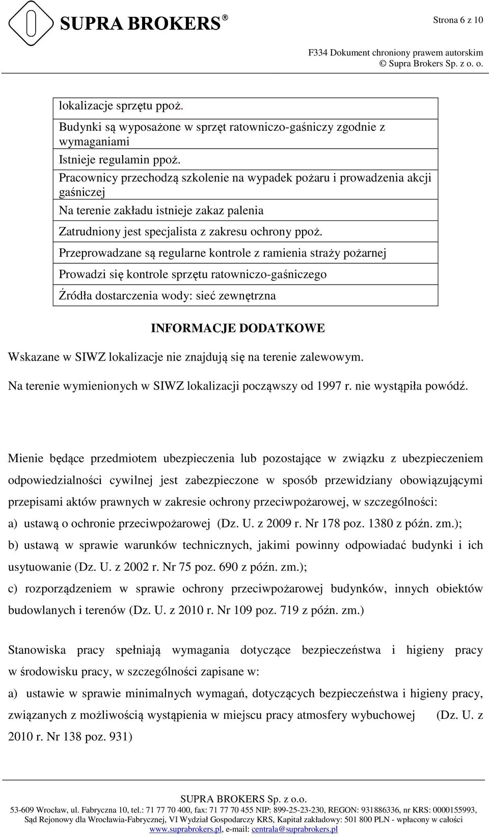 Przeprowadzane są regularne kontrole z ramienia straży pożarnej Prowadzi się kontrole sprzętu ratowniczo-gaśniczego Źródła dostarczenia wody: sieć zewnętrzna INFORMACJE DODATKOWE Wskazane w SIWZ