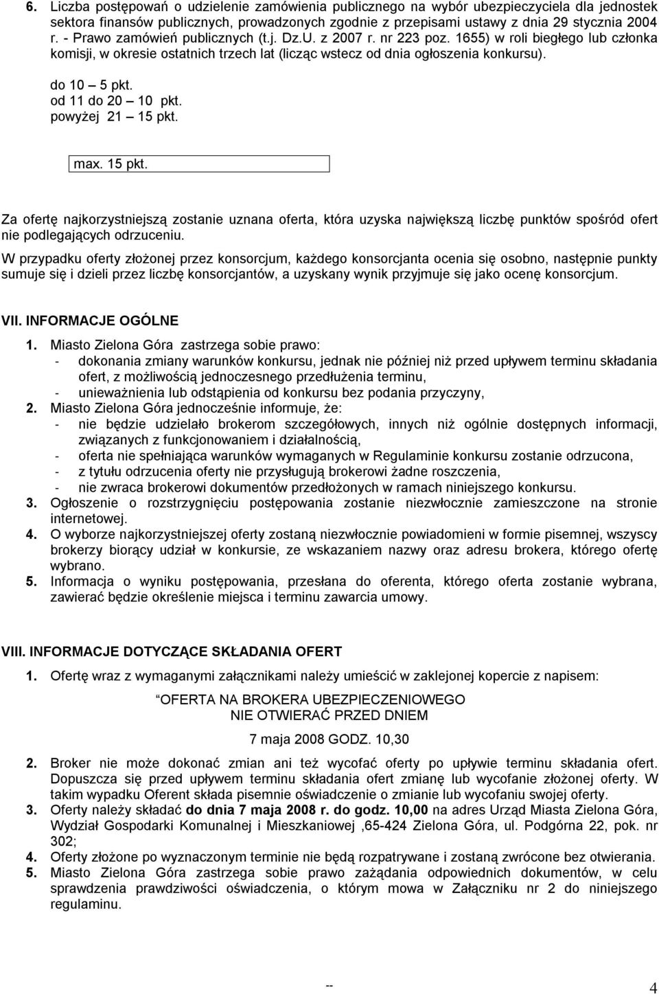 od 11 do 20 10 pkt. powyżej 21 15 pkt. max. 15 pkt. Za ofertę najkorzystniejszą zostanie uznana oferta, która uzyska największą liczbę punktów spośród ofert nie podlegających odrzuceniu.