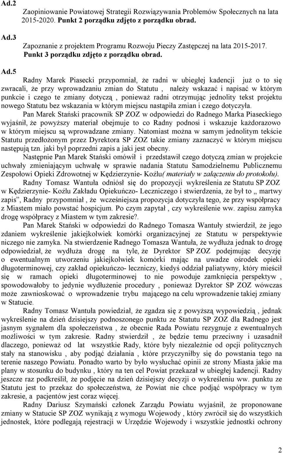 5 Radny Marek Piasecki przypomniał, że radni w ubiegłej kadencji już o to się zwracali, że przy wprowadzaniu zmian do Statutu, należy wskazać i napisać w którym punkcie i czego te zmiany dotyczą,