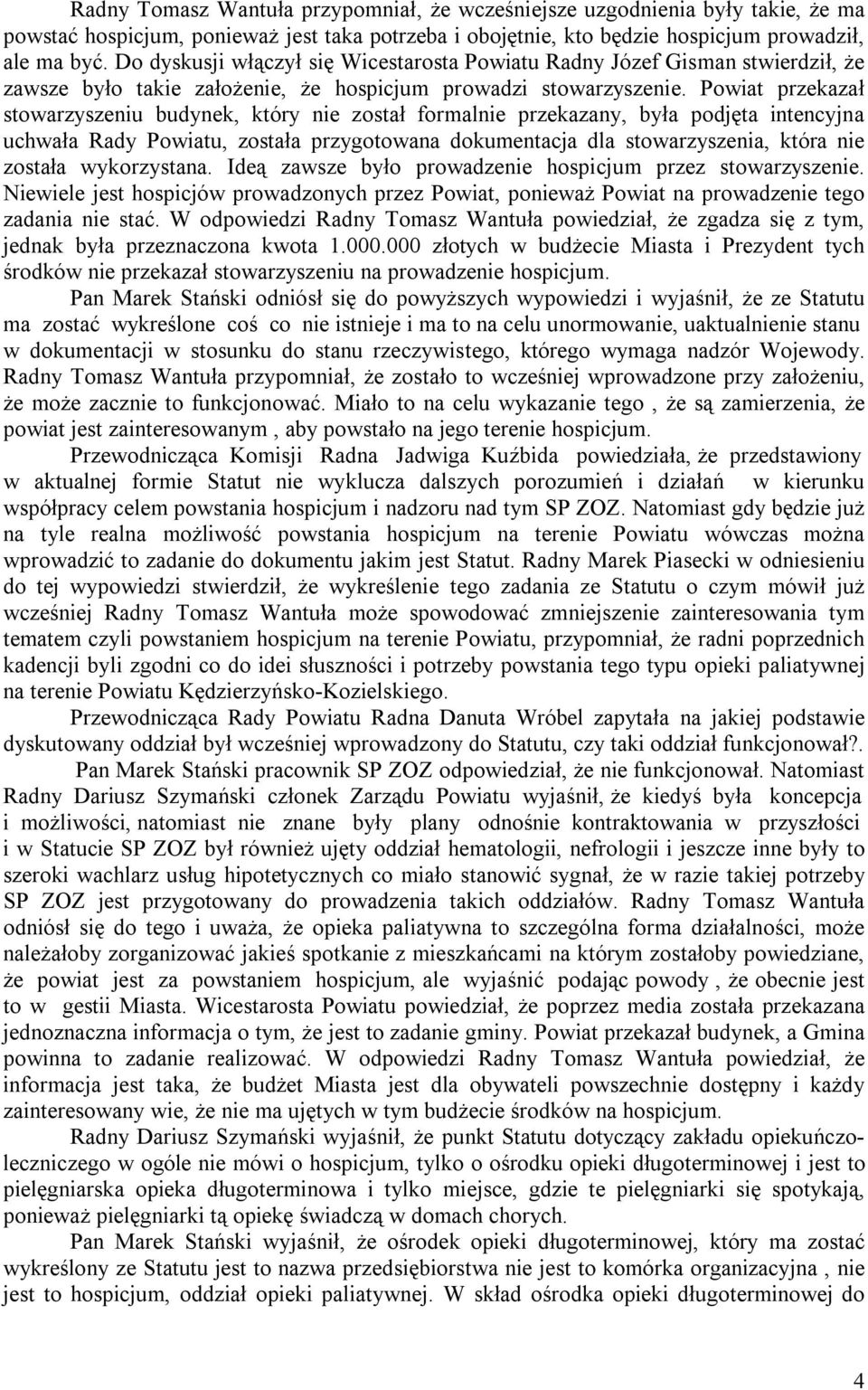Powiat przekazał stowarzyszeniu budynek, który nie został formalnie przekazany, była podjęta intencyjna uchwała Rady Powiatu, została przygotowana dokumentacja dla stowarzyszenia, która nie została