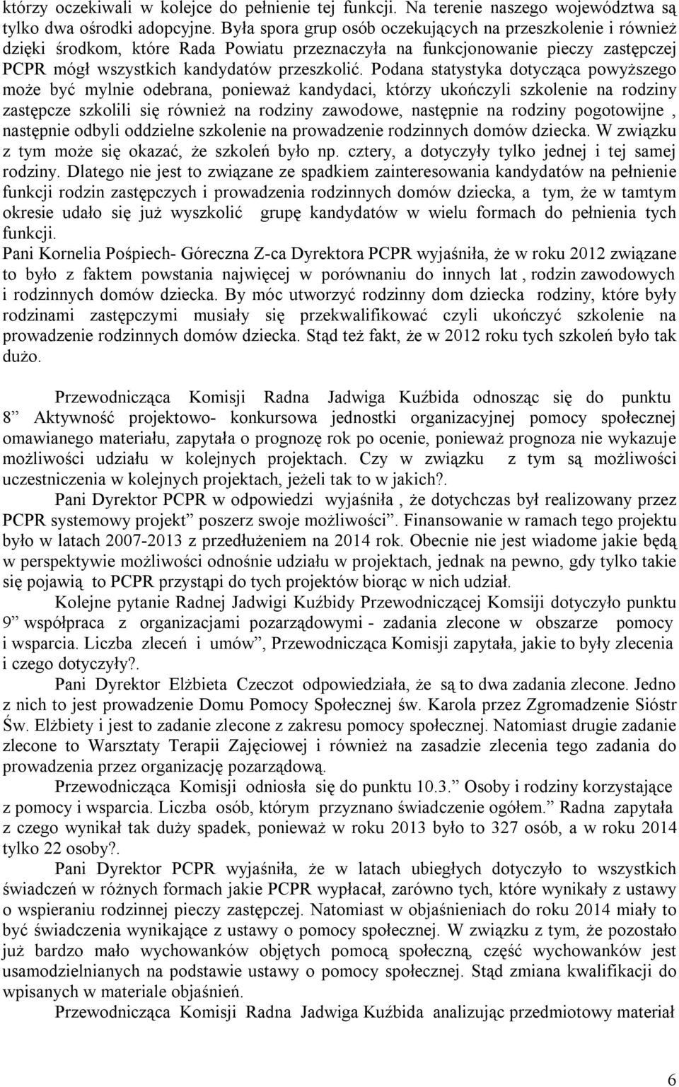 Podana statystyka dotycząca powyższego może być mylnie odebrana, ponieważ kandydaci, którzy ukończyli szkolenie na rodziny zastępcze szkolili się również na rodziny zawodowe, następnie na rodziny