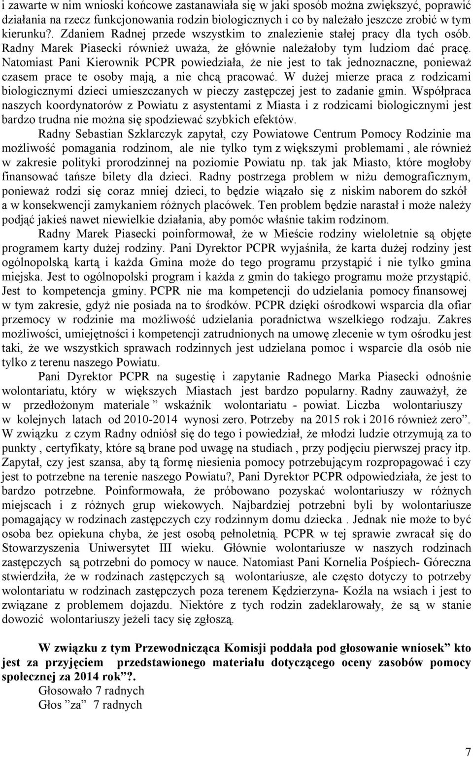 Natomiast Pani Kierownik PCPR powiedziała, że nie jest to tak jednoznaczne, ponieważ czasem prace te osoby mają, a nie chcą pracować.
