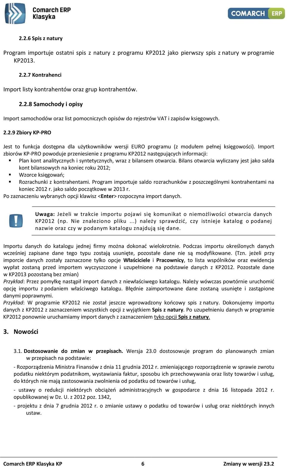 Import zbiorów KP-PRO powoduje przeniesienie z programu KP2012 następujących informacji: Plan kont analitycznych i syntetycznych, wraz z bilansem otwarcia.