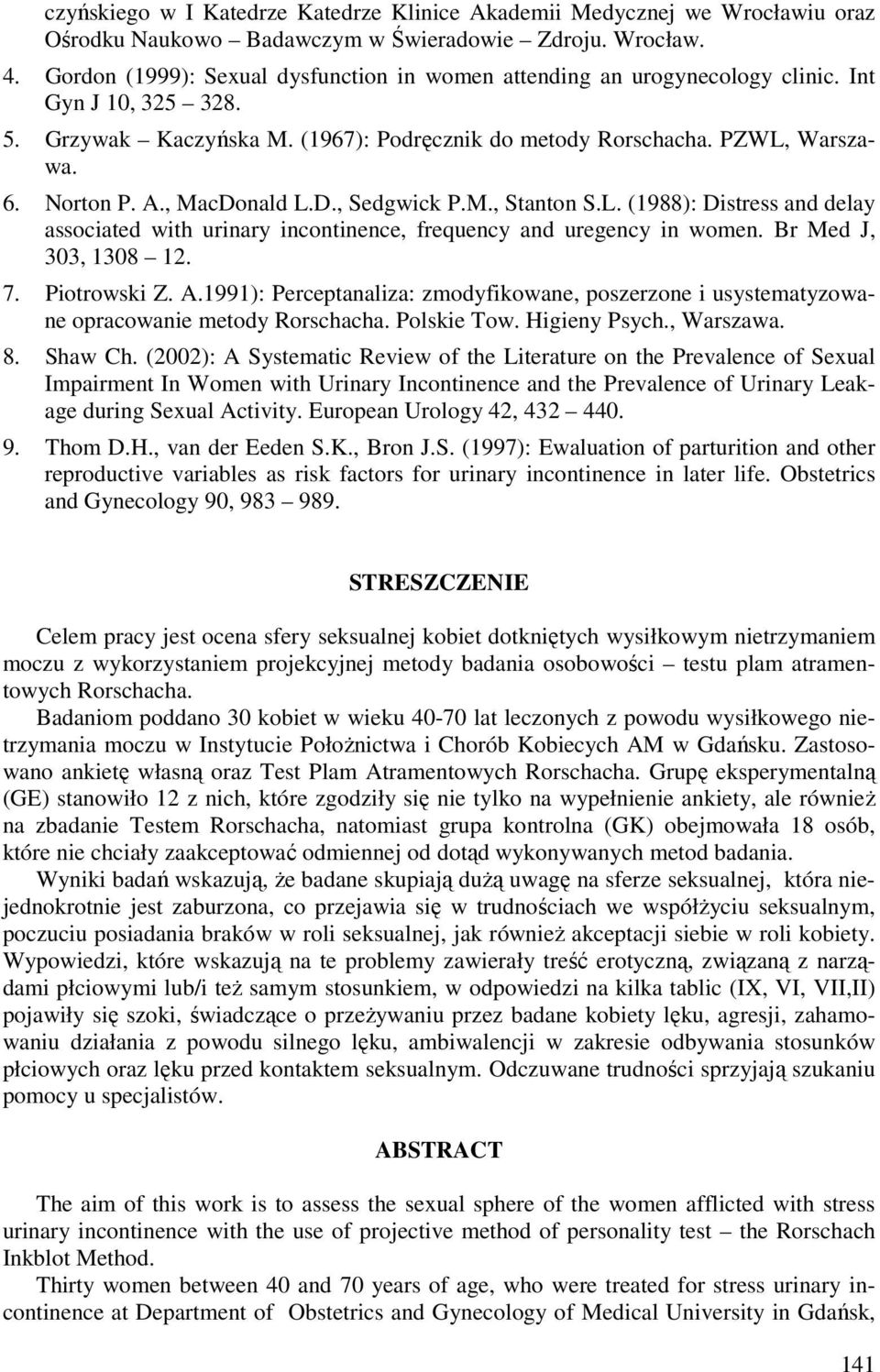 , MacDonald L.D., Sedgwick P.M., Stanton S.L. (1988): Distress and delay associated with urinary incontinence, frequency and uregency in women. Br Med J, 303, 1308 12. 7. Piotrowski Z. A.