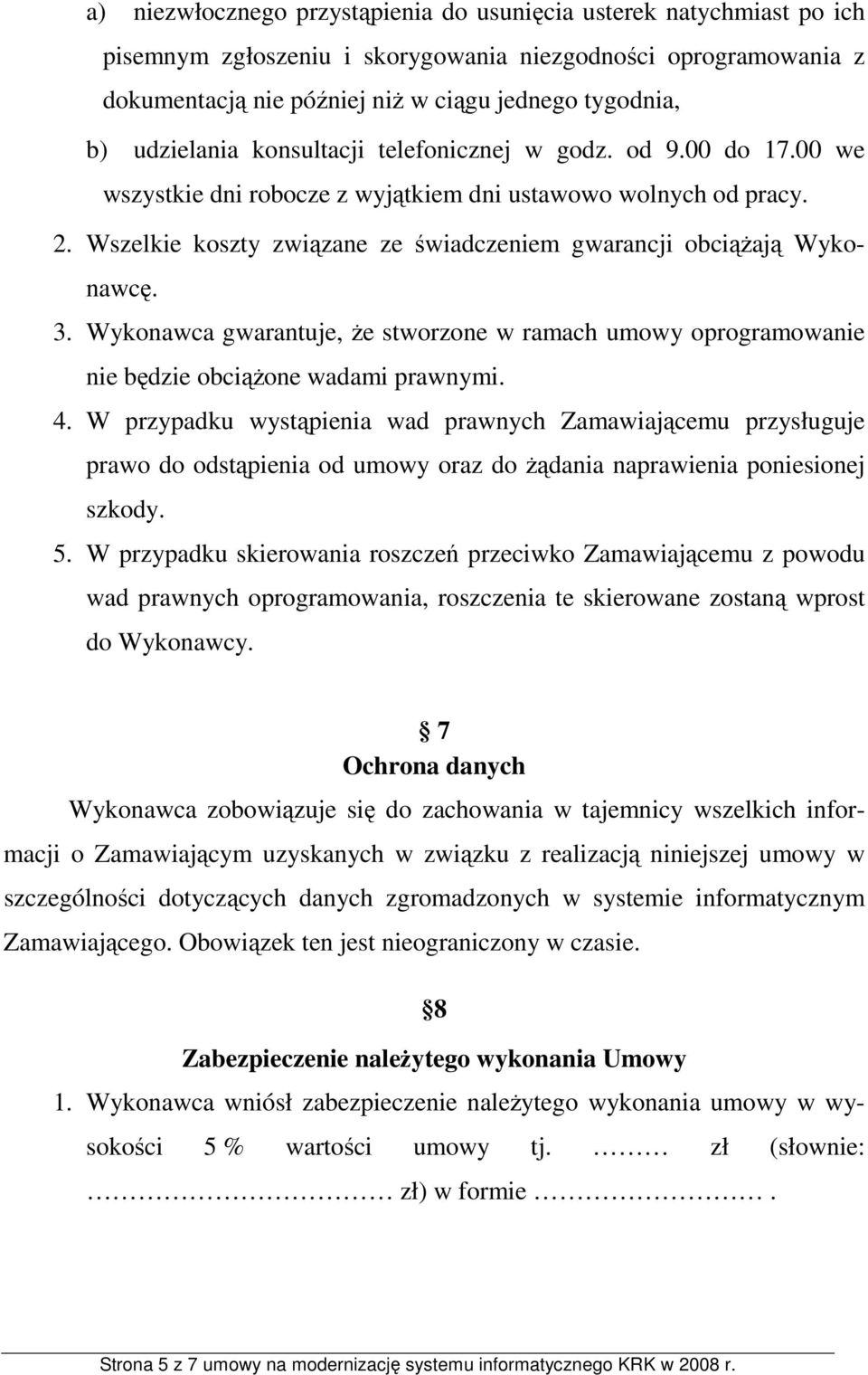 Wszelkie koszty związane ze świadczeniem gwarancji obciąŝają Wykonawcę. 3. Wykonawca gwarantuje, Ŝe stworzone w ramach umowy oprogramowanie nie będzie obciąŝone wadami prawnymi. 4.