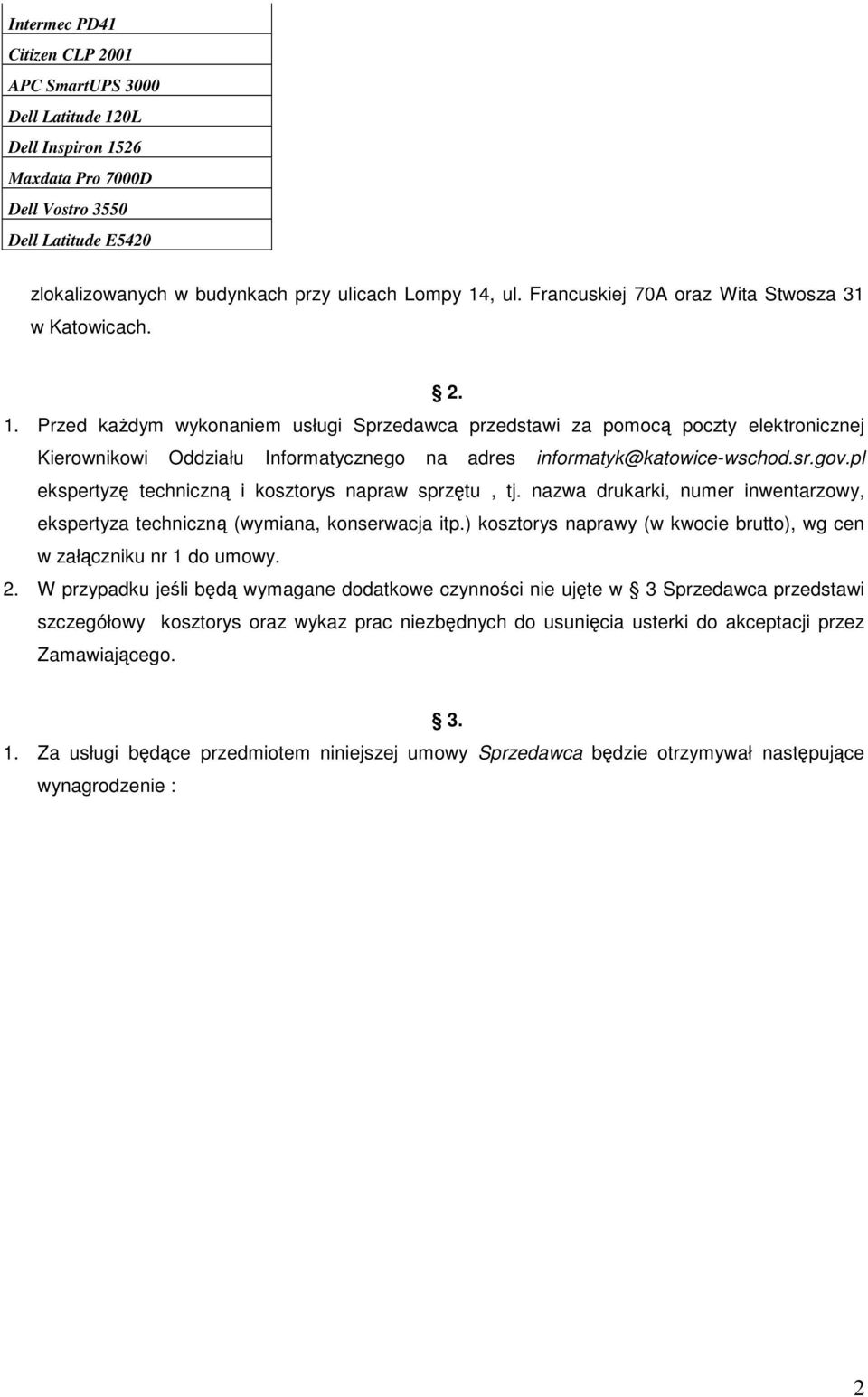 Przed każdym wykonaniem usługi Sprzedawca przedstawi za pomocą poczty elektronicznej Kierownikowi Oddziału Informatycznego na adres informatyk@katowice-wschod.sr.gov.