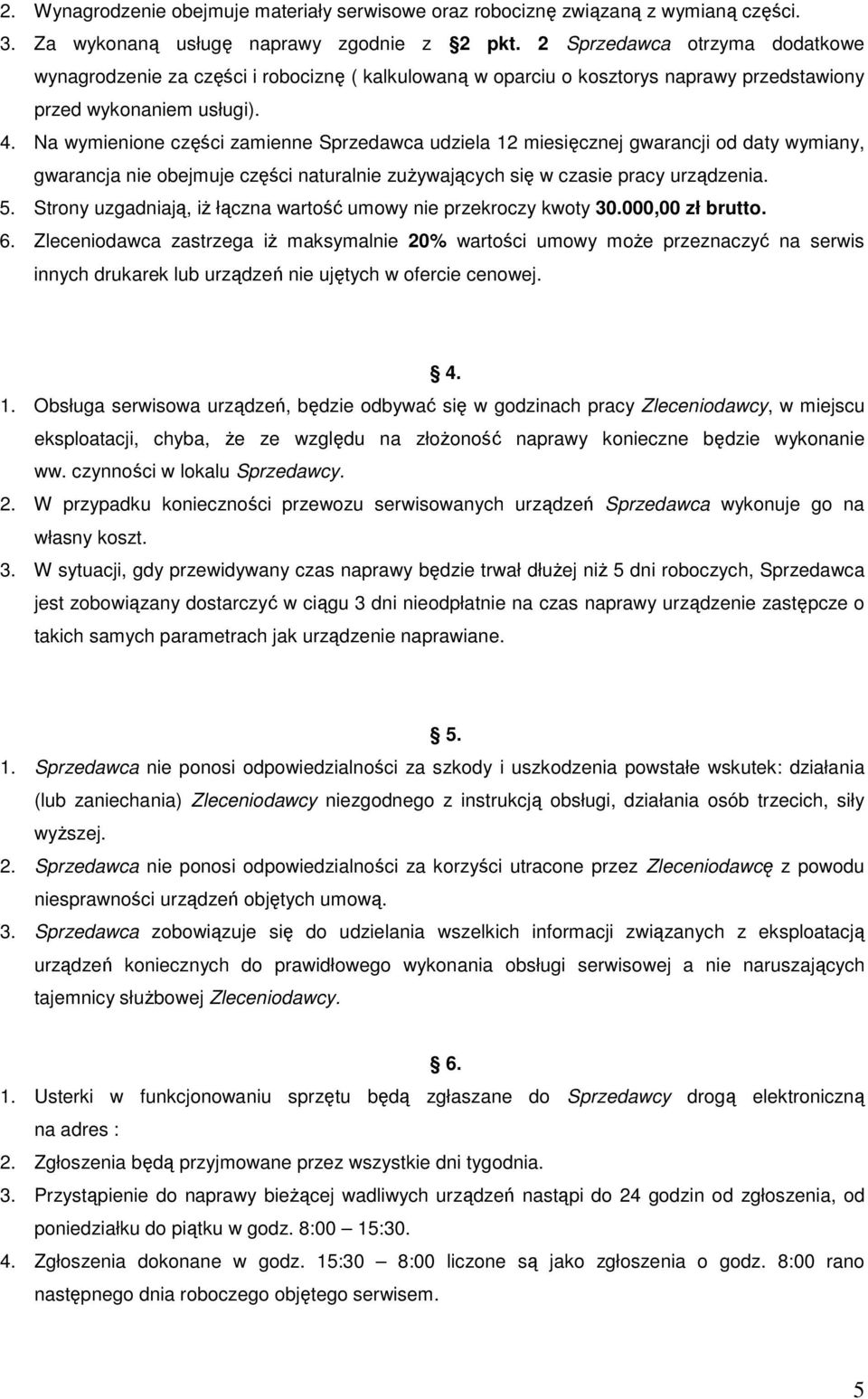 Na wymienione części zamienne Sprzedawca udziela 12 miesięcznej gwarancji od daty wymiany, gwarancja nie obejmuje części naturalnie zużywających się w czasie pracy urządzenia. 5.