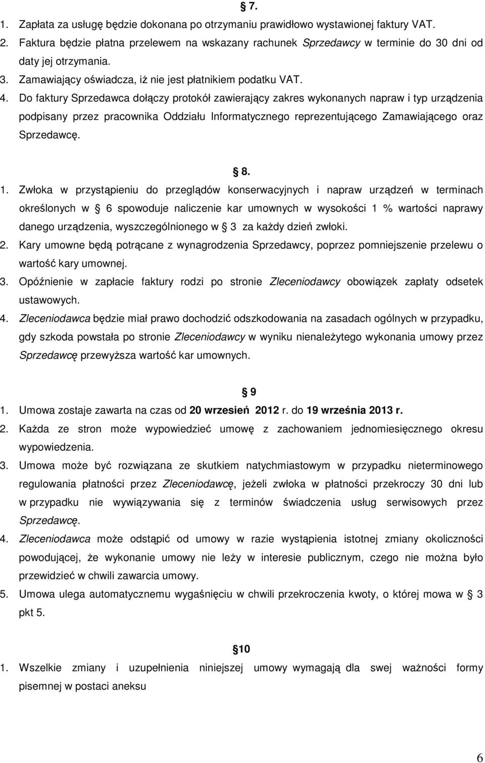 Do faktury Sprzedawca dołączy protokół zawierający zakres wykonanych napraw i typ urządzenia podpisany przez pracownika Oddziału Informatycznego reprezentującego Zamawiającego oraz Sprzedawcę. 8. 1.