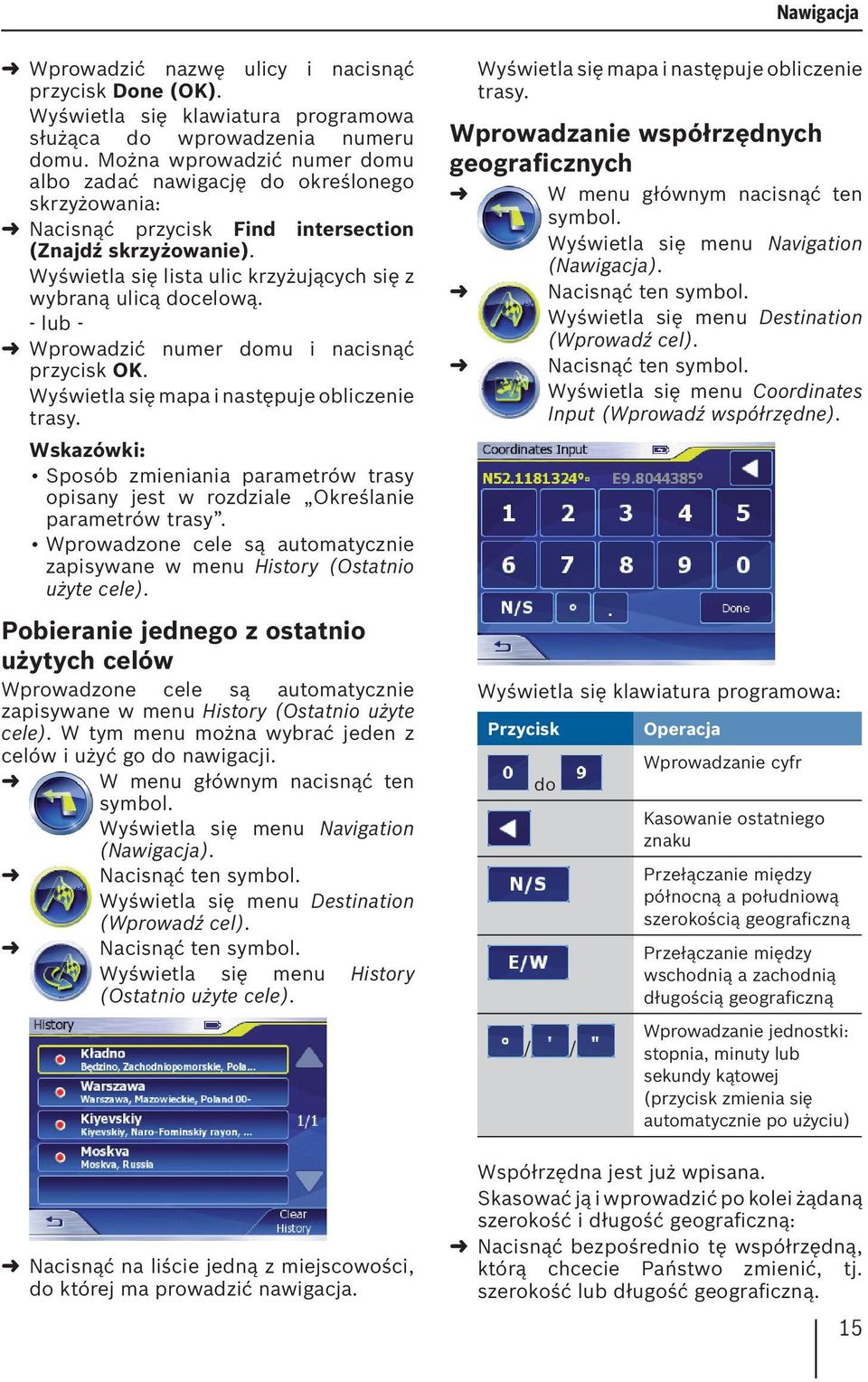 Wyświetla się lista ulic krzyżujących się z wybraną ulicą docelową. - lub - Wprowadzić numer domu i nacisnąć przycisk OK. Wyświetla się mapa i następuje obliczenie trasy.