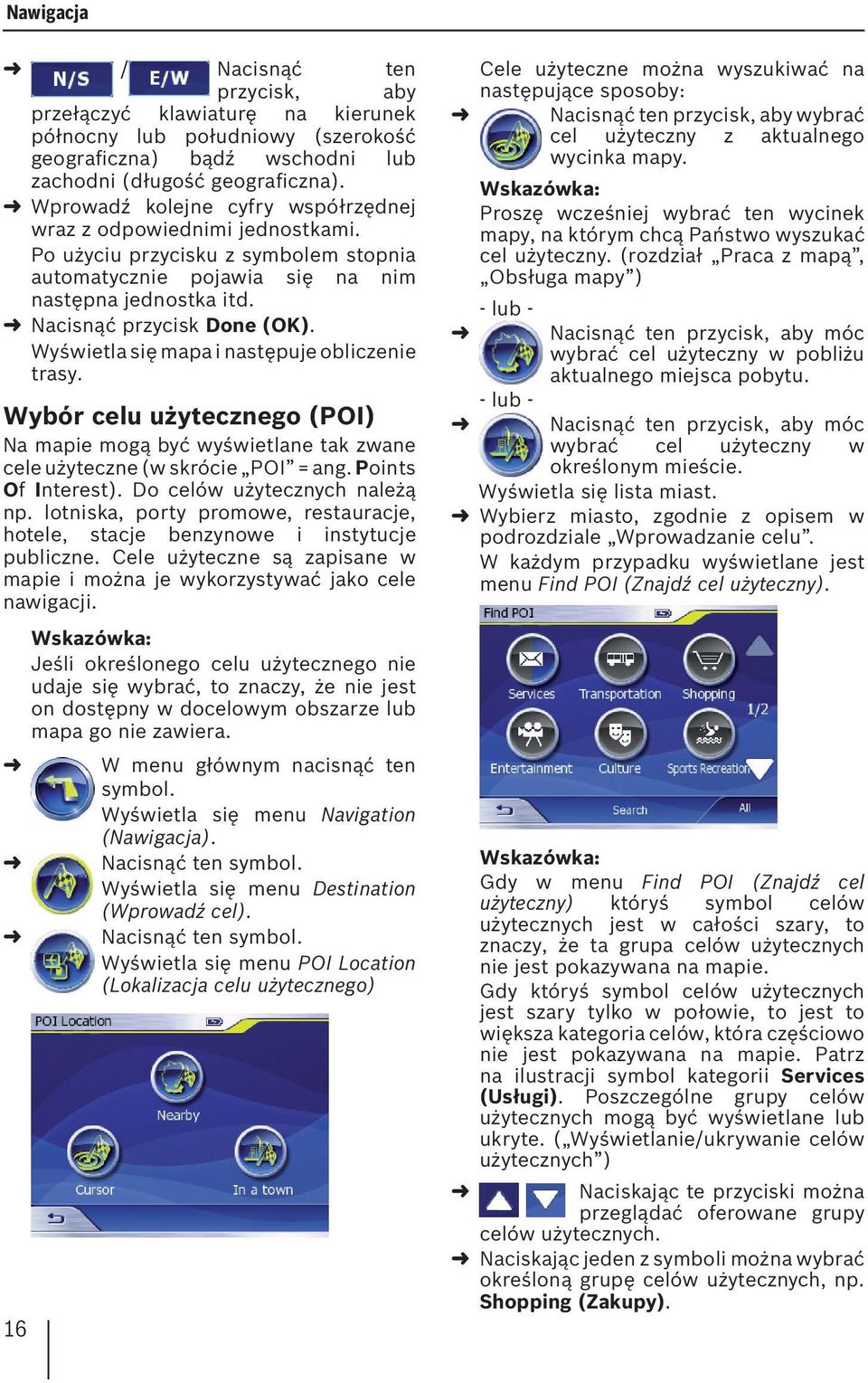 Wyświetla się mapa i następuje obliczenie trasy. Wybór celu użytecznego (POI) Na mapie mogą być wyświetlane tak zwane cele użyteczne (w skrócie POI = ang. Points Of Interest).