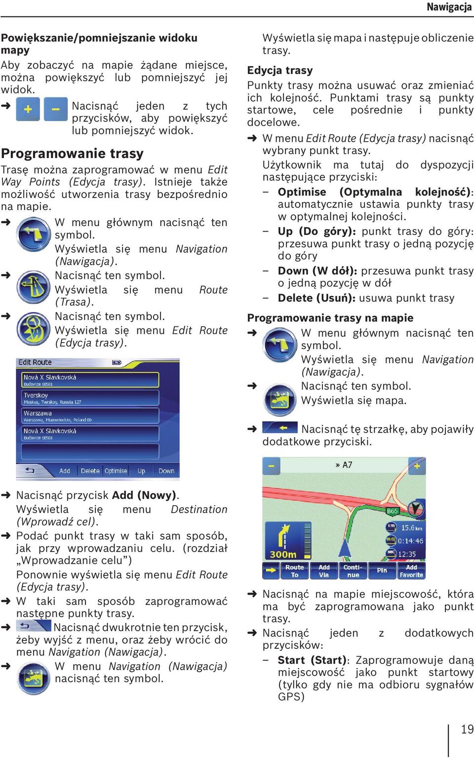 Istnieje także możliwość utworzenia trasy bezpośrednio na mapie. W menu głównym nacisnąć ten symbol. Wyświetla się menu Navigation (Nawigacja). Nacisnąć ten symbol. Wyświetla się menu Route (Trasa).