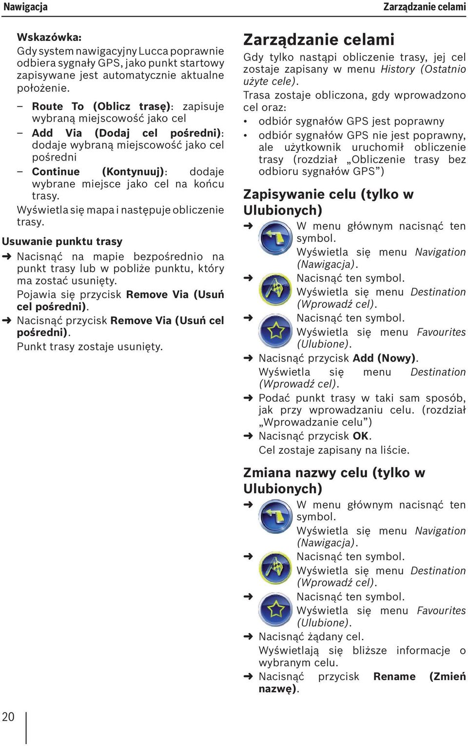 końcu trasy. Wyświetla się mapa i następuje obliczenie trasy. Usuwanie punktu trasy Nacisnąć na mapie bezpośrednio na punkt trasy lub w pobliże punktu, który ma zostać usunięty.