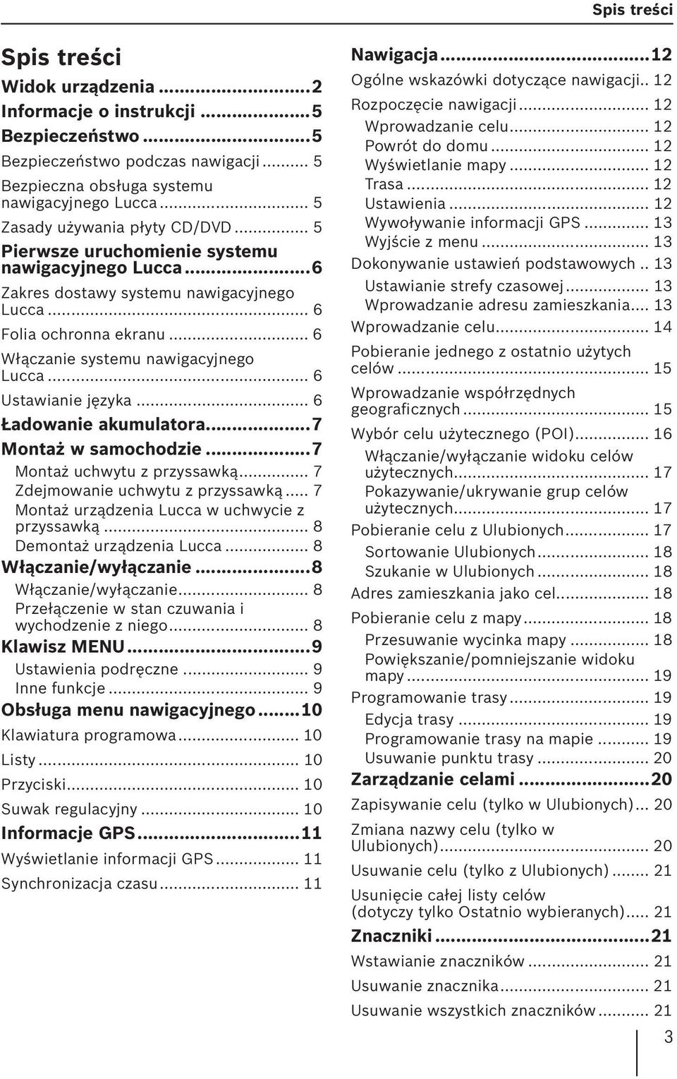 .. 6 Włączanie systemu nawigacyjnego Lucca... 6 Ustawianie języka... 6 Ładowanie akumulatora...7 Montaż w samochodzie...7 Montaż uchwytu z przyssawką... 7 Zdejmowanie uchwytu z przyssawką.