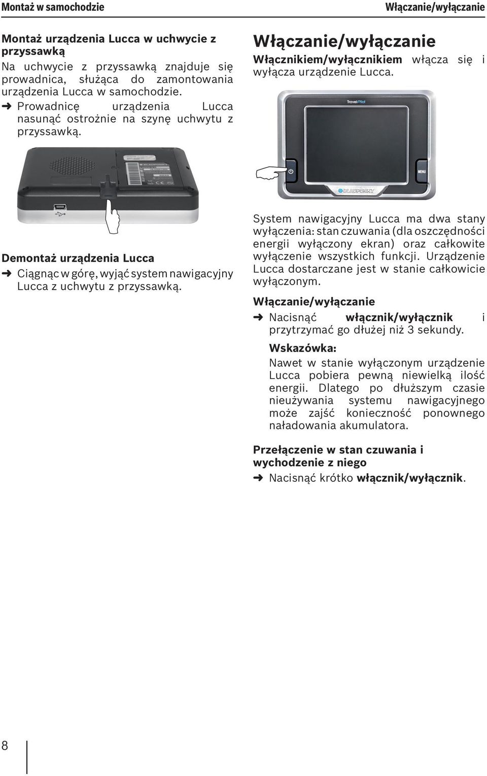 A Włączanie/wyłączanie Demontaż urządzenia Lucca Ciągnąc w górę, wyjąć system nawigacyjny Lucca z uchwytu z przyssawką.
