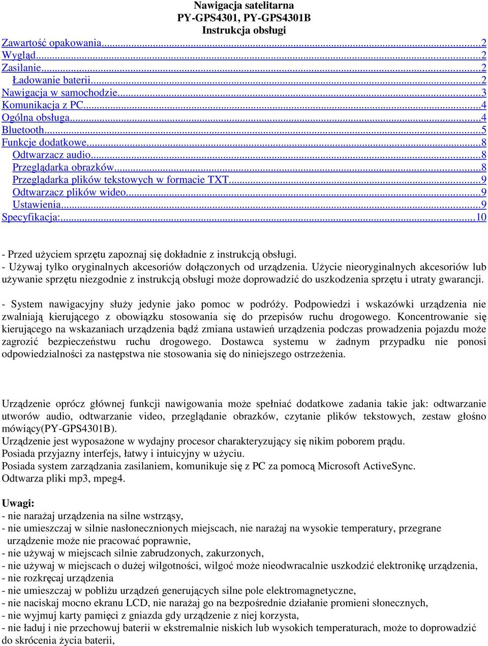 .. 9 Specyfikacja:...10 - Przed uŝyciem sprzętu zapoznaj się dokładnie z instrukcją obsługi. - UŜywaj tylko oryginalnych akcesoriów dołączonych od urządzenia.