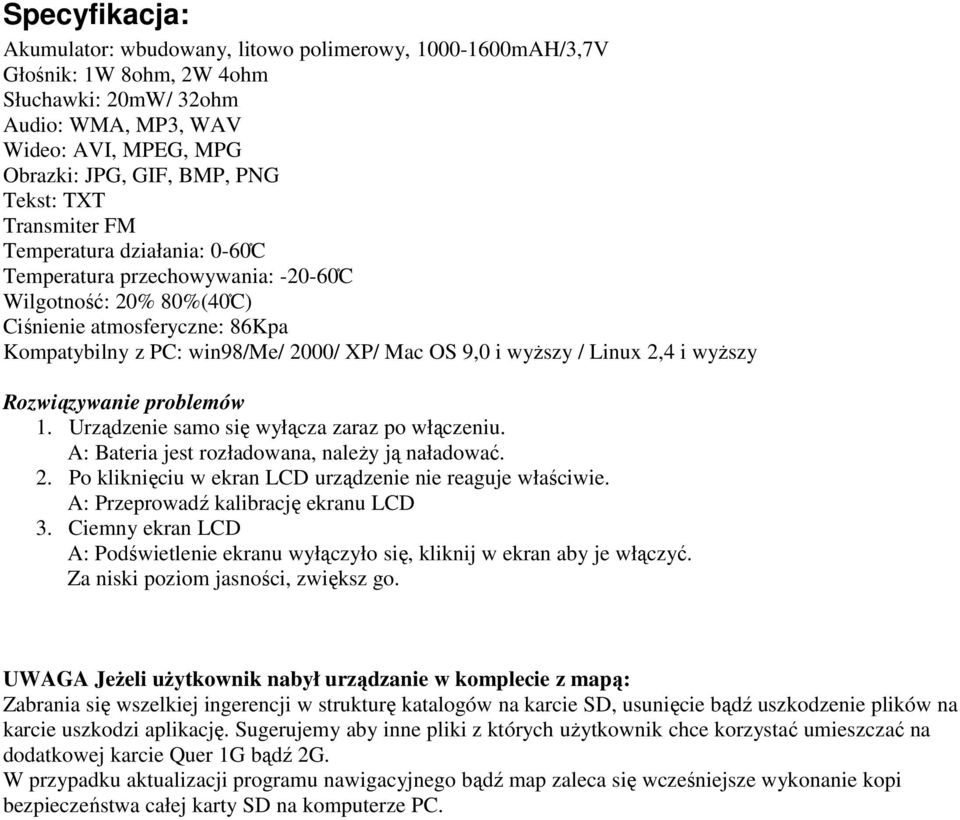 i wyŝszy / Linux 2,4 i wyŝszy Rozwiązywanie problemów 1. Urządzenie samo się wyłącza zaraz po włączeniu. A: Bateria jest rozładowana, naleŝy ją naładować. 2. Po kliknięciu w ekran LCD urządzenie nie reaguje właściwie.
