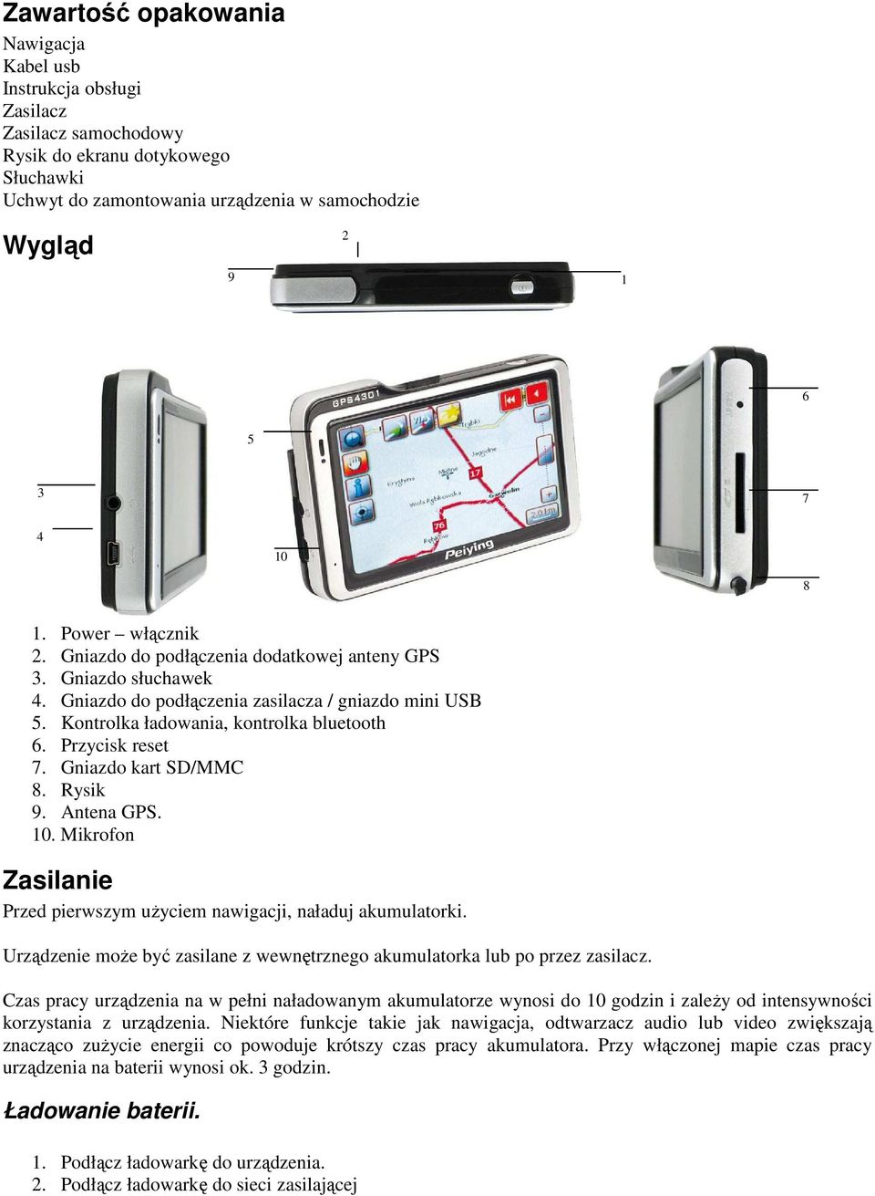 Przycisk reset 7. Gniazdo kart SD/MMC 8. Rysik 9. Antena GPS. 10. Mikrofon Zasilanie Przed pierwszym uŝyciem nawigacji, naładuj akumulatorki.