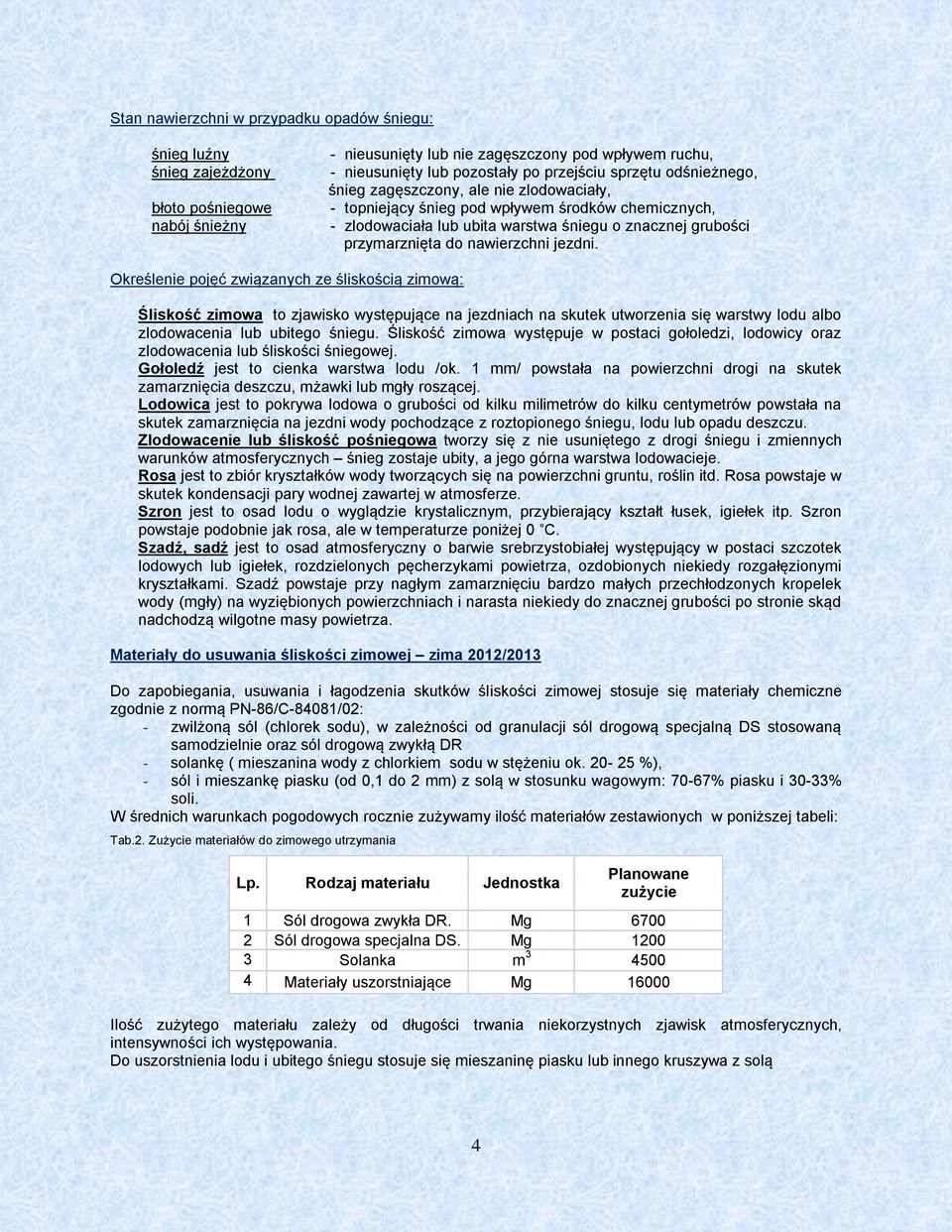 nawierzchni jezdni. Określenie pojęć związanych ze śliskością zimową: Śliskość zimowa to zjawisko występujące na jezdniach na skutek utworzenia się warstwy lodu albo zlodowacenia lub ubitego śniegu.