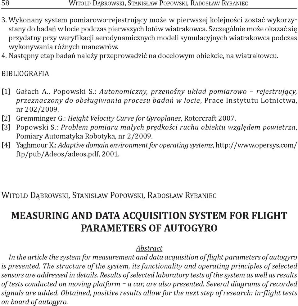 Szczególnie może okazać się przydatny przy weryfikacji aerodynamicznych modeli symulacyjnych wiatrakowca podczas wykonywania różnych manewrów. 4.