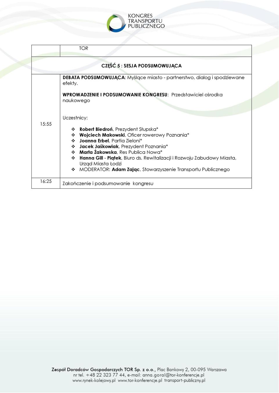 Makowski, Oficer rowerowy Poznania* Joanna Erbel, Partia Zieloni* Jacek Jaśkowiak, Prezydent Poznania* Marta Żakowska, Res Publica Nowa* Hanna