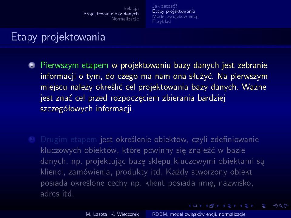 Na pierwszym miejscu należy określić cel projektowania bazy danych. Ważne jest znać cel przed rozpoczęciem zbierania bardziej szczegółowych informacji.