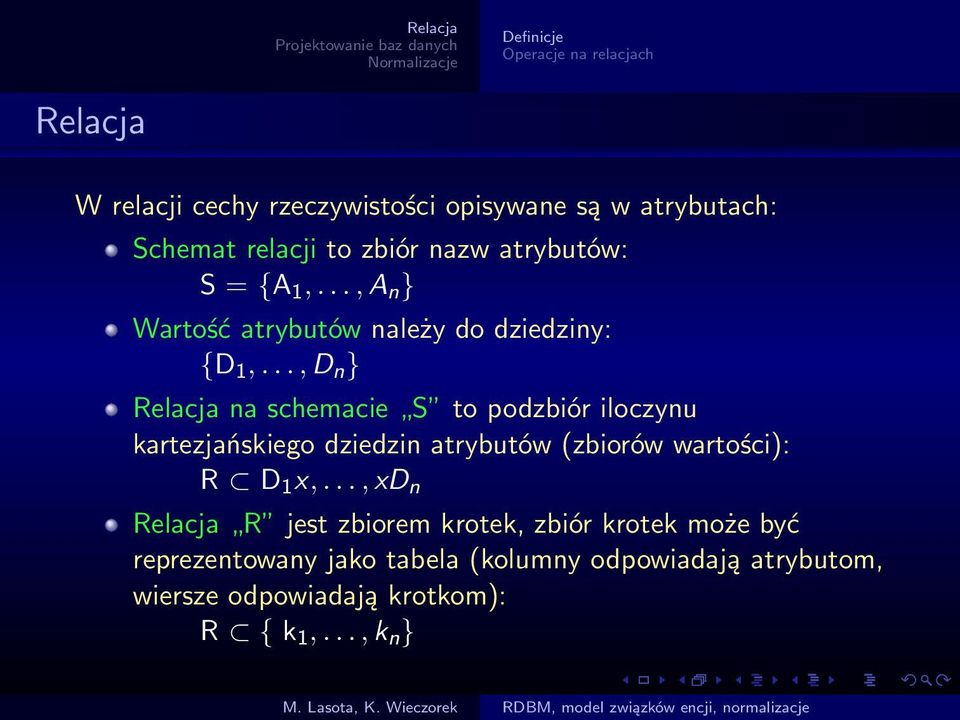 .., D n } Relacja na schemacie S to podzbiór iloczynu kartezjańskiego dziedzin atrybutów (zbiorów wartości): R D 1 x,.