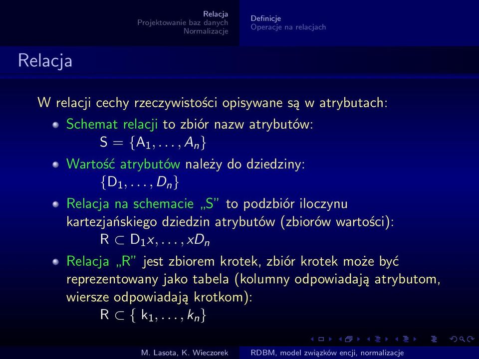 .., D n } Relacja na schemacie S to podzbiór iloczynu kartezjańskiego dziedzin atrybutów (zbiorów wartości): R D 1 x,.