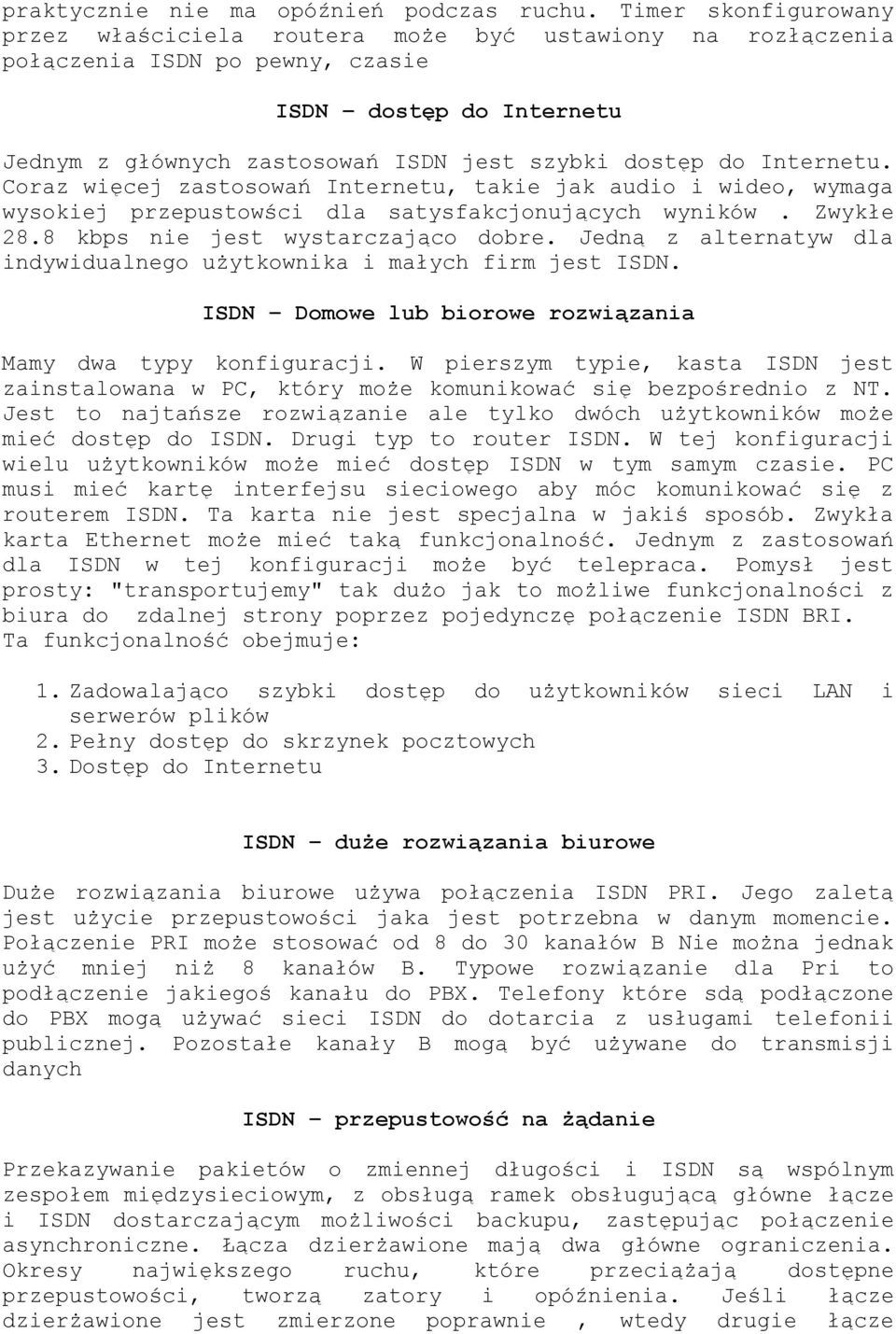 Internetu. Coraz więcej zastosowań Internetu, takie jak audio i wideo, wymaga wysokiej przepustowści dla satysfakcjonujących wyników. Zwykłe 28.8 kbps nie jest wystarczająco dobre.