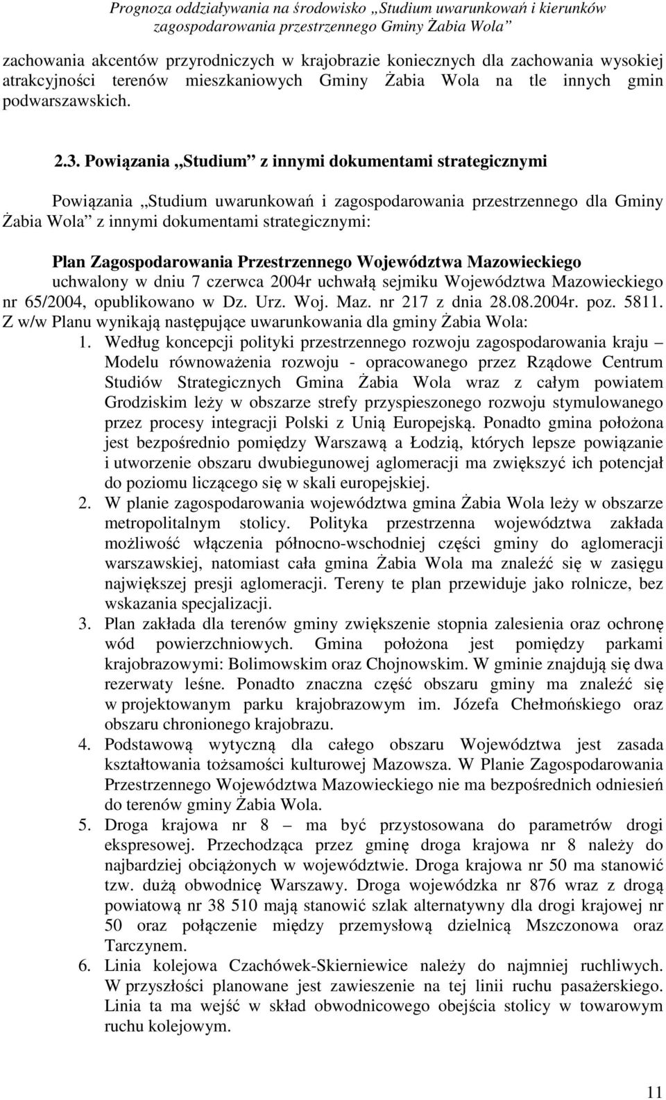Przestrzennego Województwa Mazowieckiego uchwalony w dniu 7 czerwca 2004r uchwałą sejmiku Województwa Mazowieckiego nr 65/2004, opublikowano w Dz. Urz. Woj. Maz. nr 217 z dnia 28.08.2004r. poz. 5811.