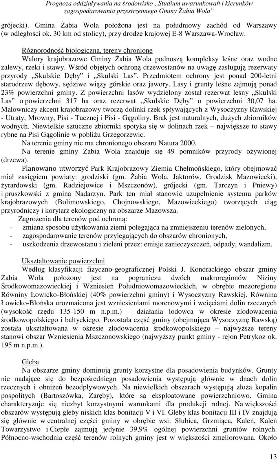 Wśród objętych ochroną drzewostanów na uwagę zasługują rezerwaty przyrody Skulskie Dęby i Skulski Las. Przedmiotem ochrony jest ponad 200-letni starodrzew dębowy, sędziwe wiązy górskie oraz jawory.